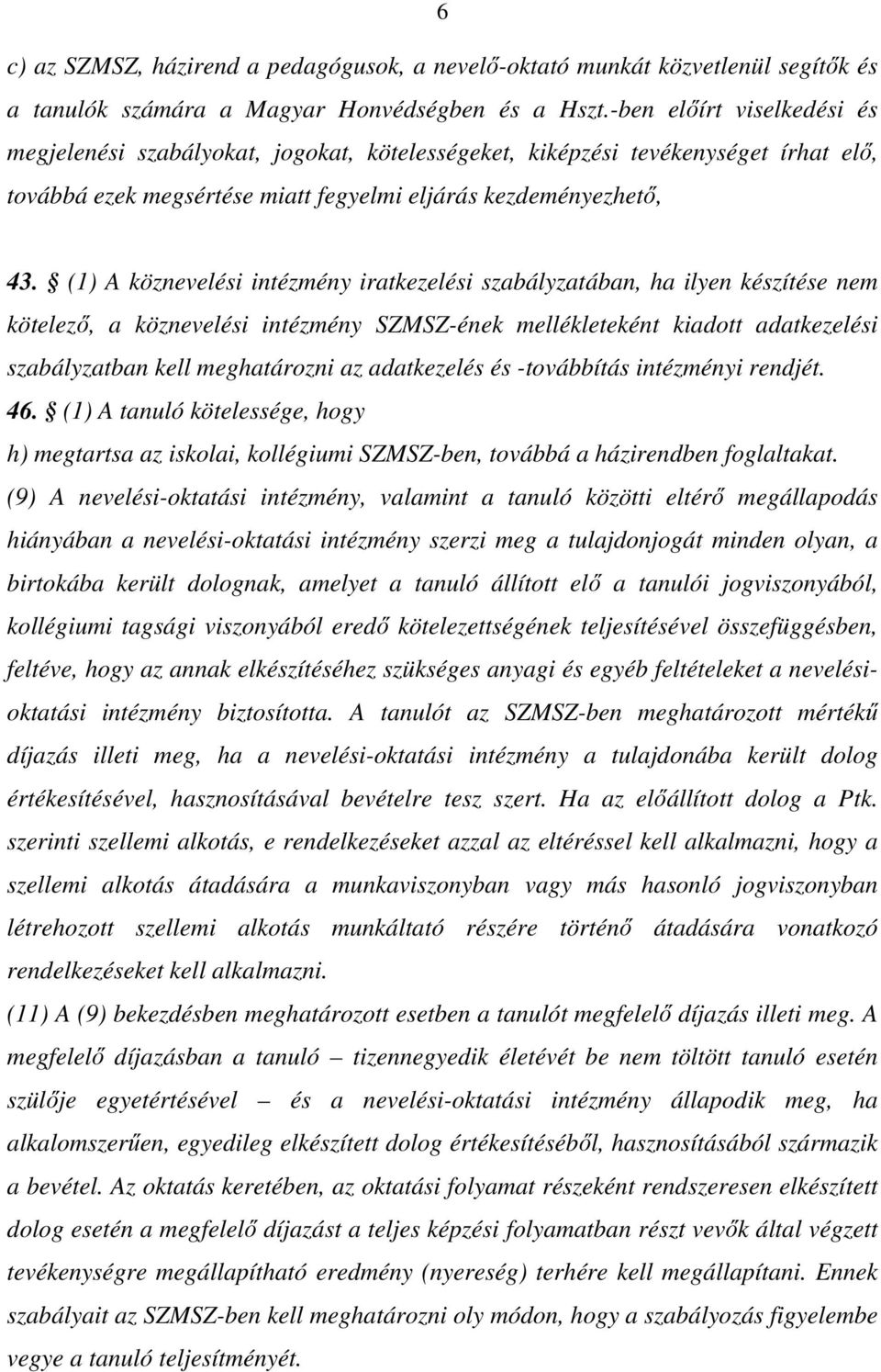 (1) A köznevelési intézmény iratkezelési szabályzatában, ha ilyen készítése nem kötelező, a köznevelési intézmény SZMSZ-ének mellékleteként kiadott adatkezelési szabályzatban kell meghatározni az