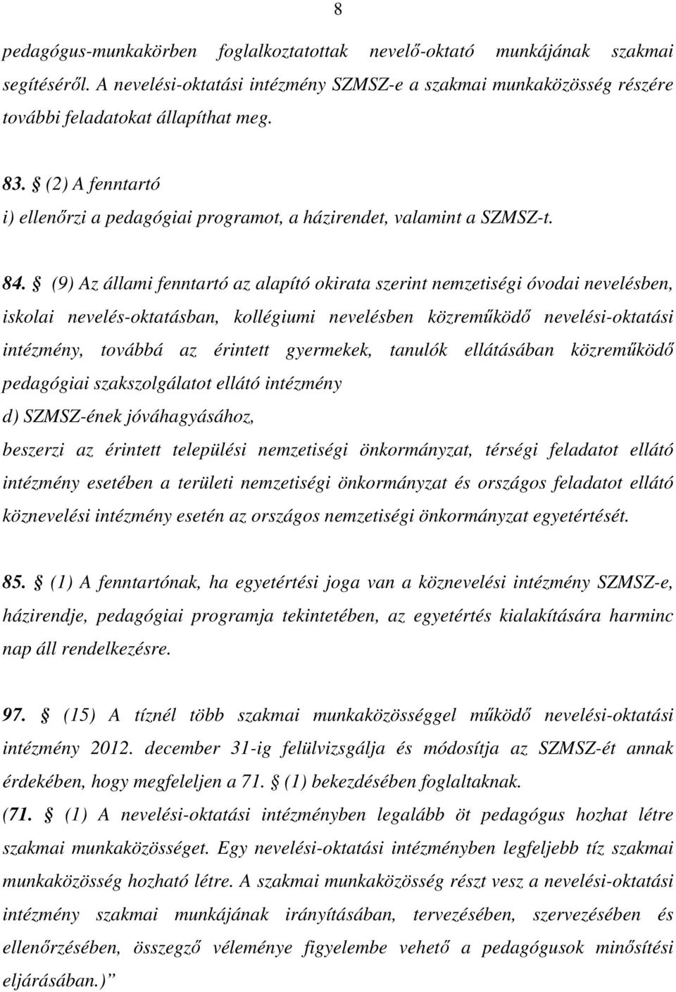 (9) Az állami fenntartó az alapító okirata szerint nemzetiségi óvodai nevelésben, iskolai nevelés-oktatásban, kollégiumi nevelésben közreműködő nevelési-oktatási intézmény, továbbá az érintett