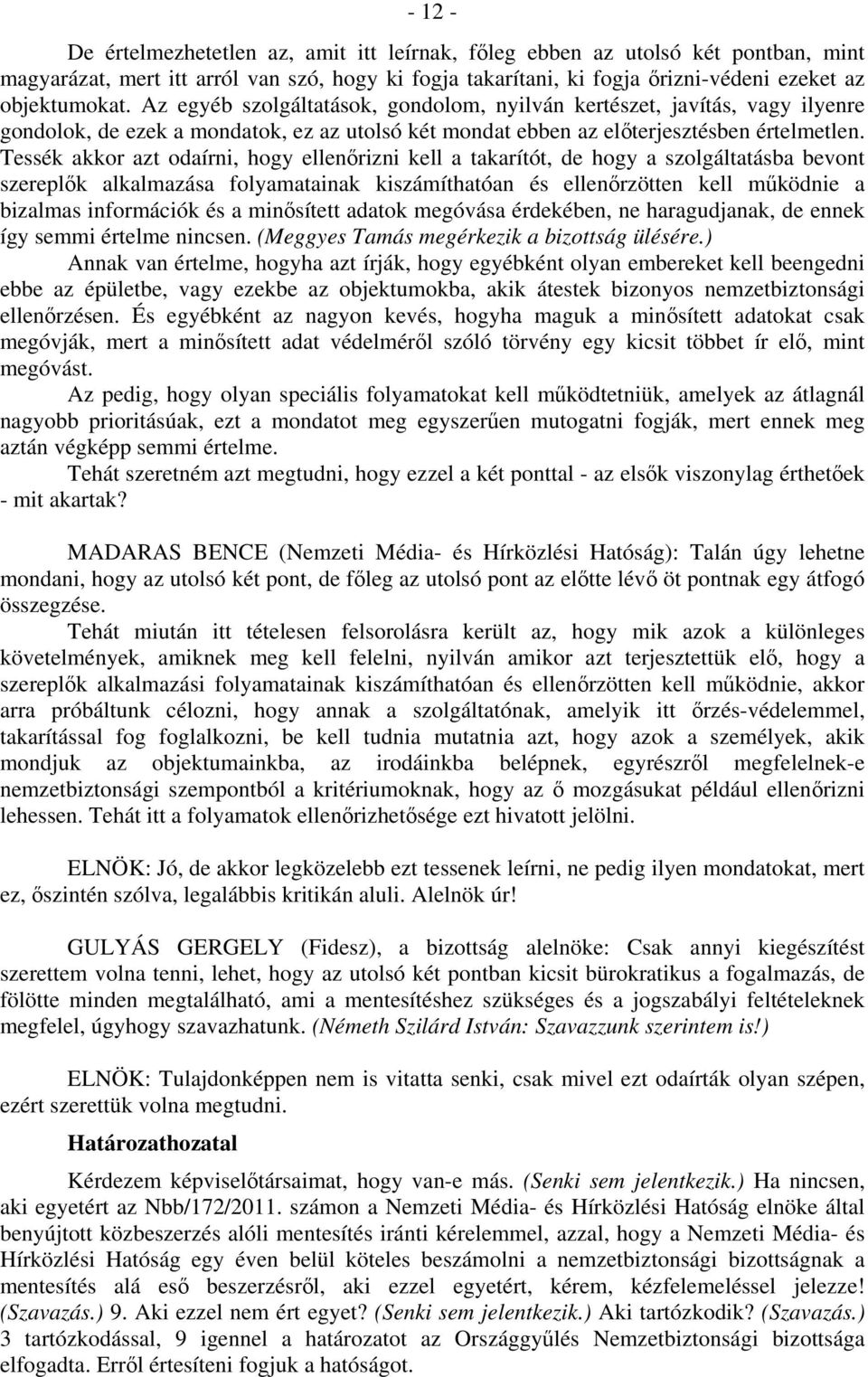 Tessék akkor azt odaírni, hogy ellenőrizni kell a takarítót, de hogy a szolgáltatásba bevont szereplők alkalmazása folyamatainak kiszámíthatóan és ellenőrzötten kell működnie a bizalmas információk