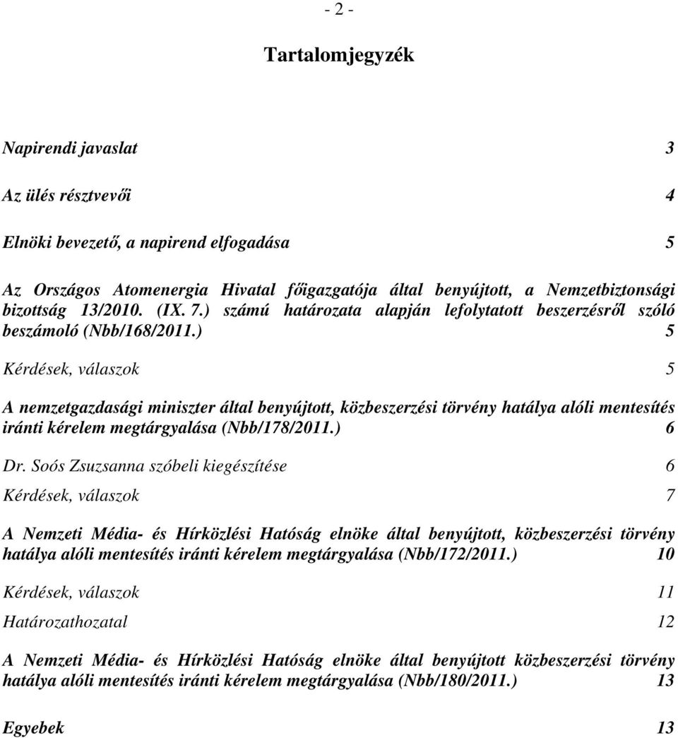 ) 5 Kérdések, válaszok 5 A nemzetgazdasági miniszter által benyújtott, közbeszerzési törvény hatálya alóli mentesítés iránti kérelem megtárgyalása (Nbb/178/2011.) 6 Dr.