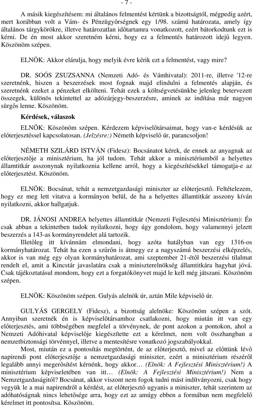 De én most akkor szeretném kérni, hogy ez a felmentés határozott idejű legyen. Köszönöm szépen. ELNÖK: Akkor elárulja, hogy melyik évre kérik ezt a felmentést, vagy mire? DR.