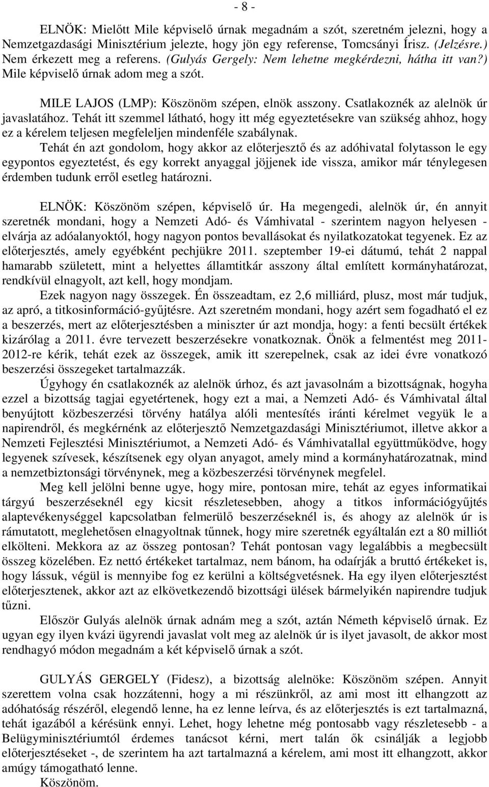 Csatlakoznék az alelnök úr javaslatához. Tehát itt szemmel látható, hogy itt még egyeztetésekre van szükség ahhoz, hogy ez a kérelem teljesen megfeleljen mindenféle szabálynak.