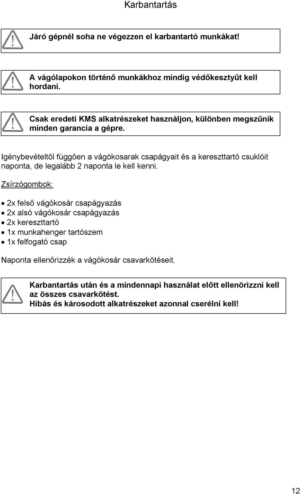 Igénybevételtől függően a vágókosarak csapágyait és a kereszttartó csuklóit naponta, de legalább 2 naponta le kell kenni.