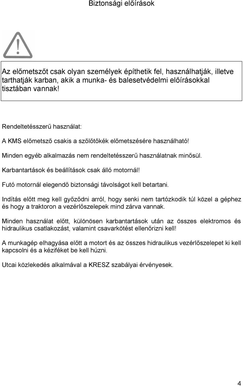 Karbantartások és beállítások csak álló motornál! Futó motornál elegendő biztonsági távolságot kell betartani.