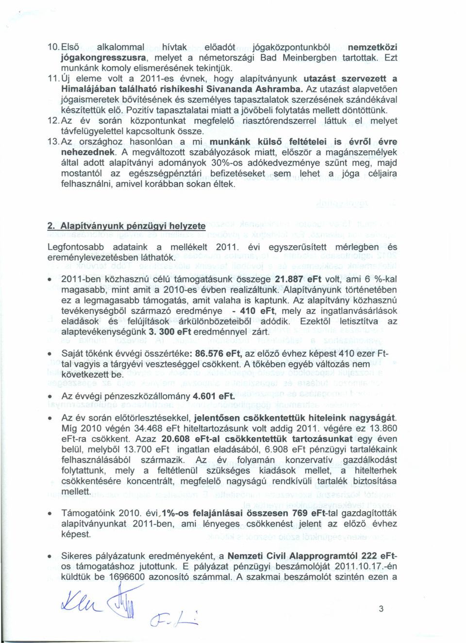 Az utazást alapvetően jóga ismeretek bővítésének és személyes tapasztalatok szerzésének szándékával készítettük elő. Pozitív tapasztalatai miatt a jövőbeli folytatás mellett döntöttünk. 12.