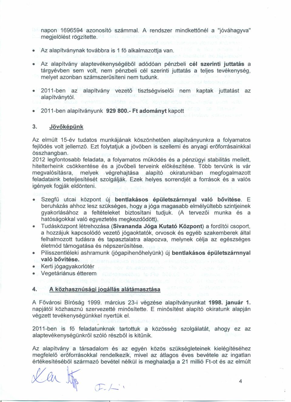 2011-ben az alapítvány vezető tisztségviselői nem kaptak juttatást az alapítványtói. 2011-ben alapítványunk 929800.- Ft adományt kapott 3.