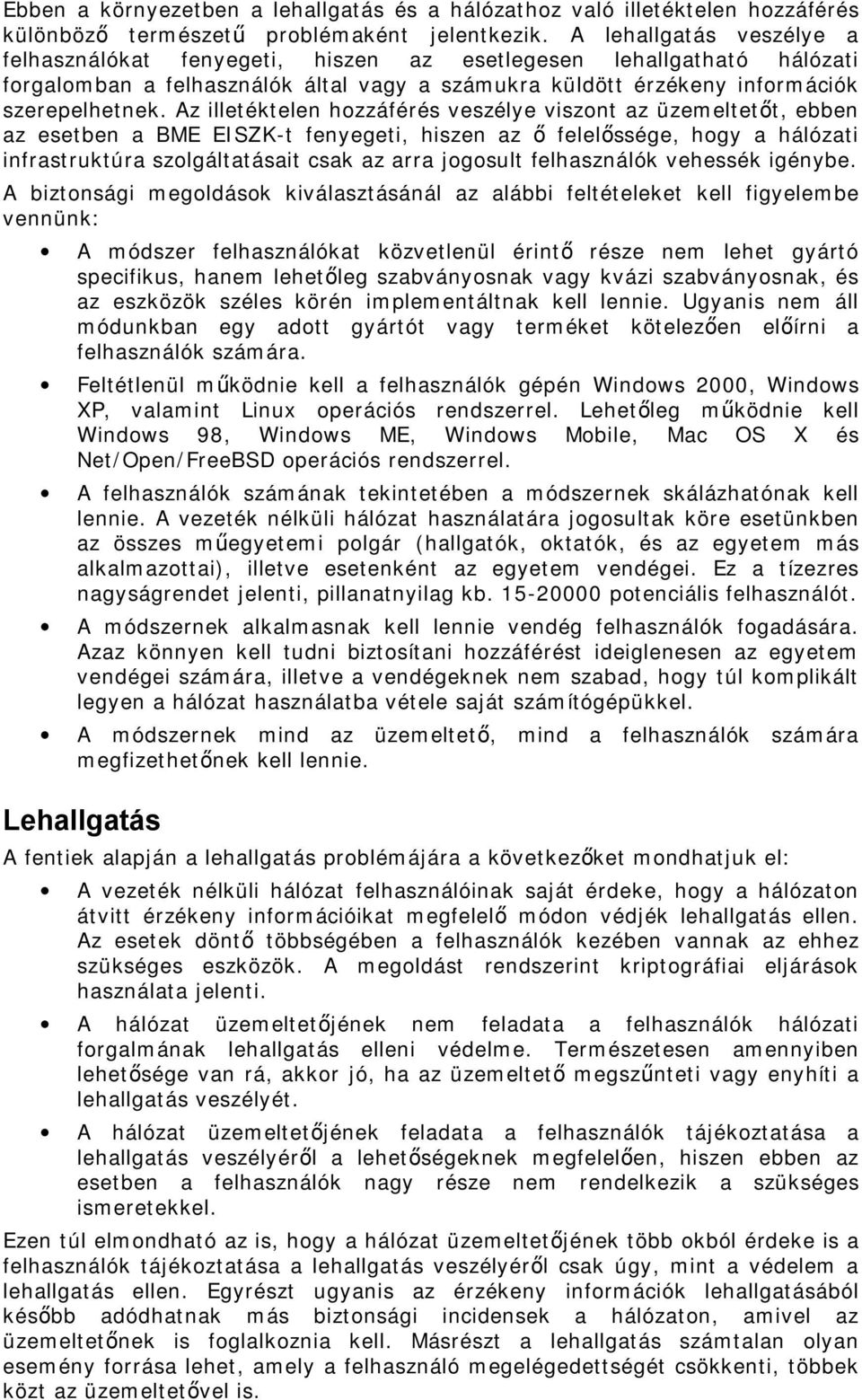 Az illetéktelen hozzáférés veszélye viszont az üzemeltetőt, ebben az esetben a BME EISZK-t fenyegeti, hiszen az ő felelőssége, hogy a hálózati infrastruktúra szolgáltatásait csak az arra jogosult