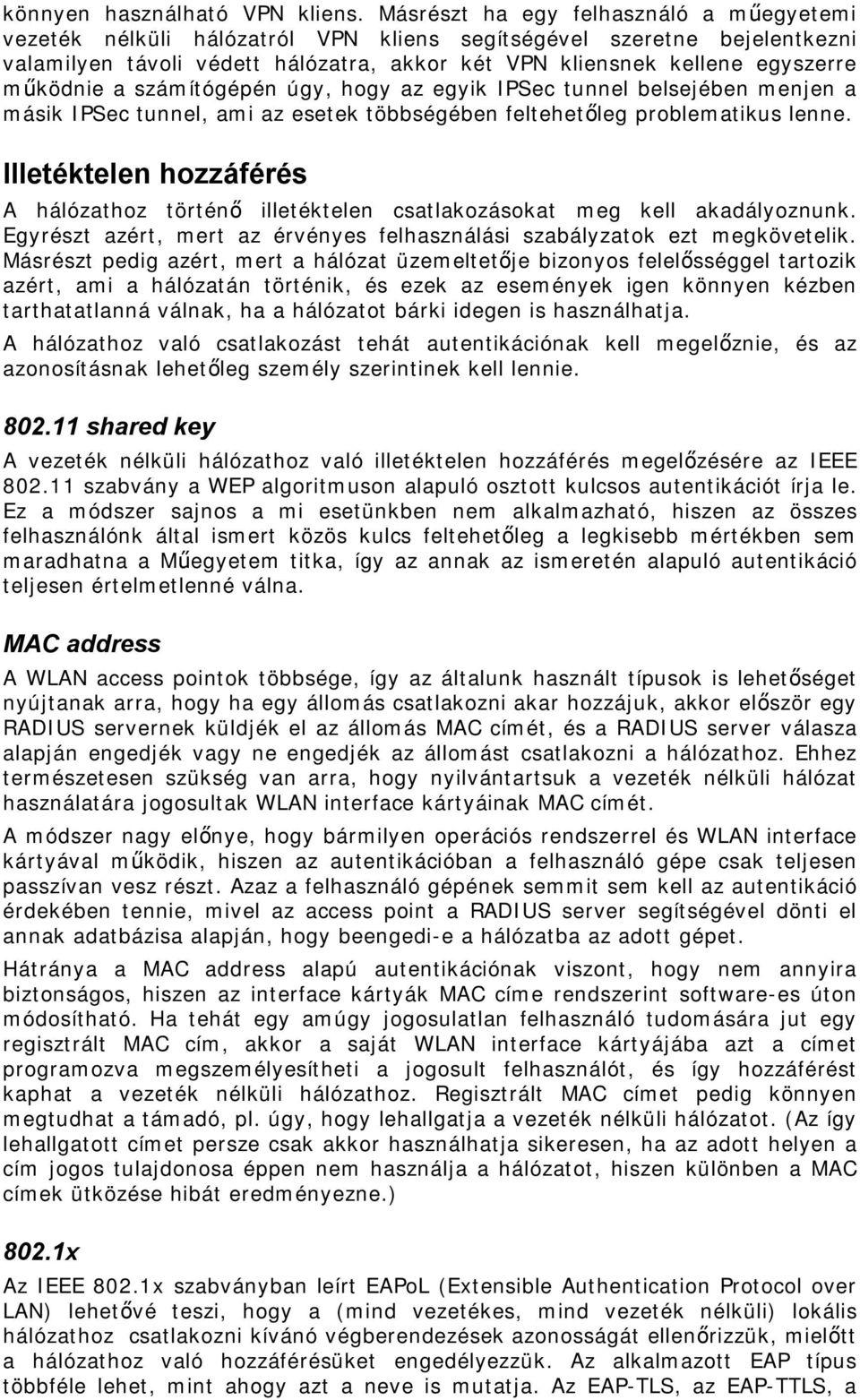 működnie a számítógépén úgy, hogy az egyik IPSec tunnel belsejében menjen a másik IPSec tunnel, ami az esetek többségében feltehetőleg problematikus lenne.