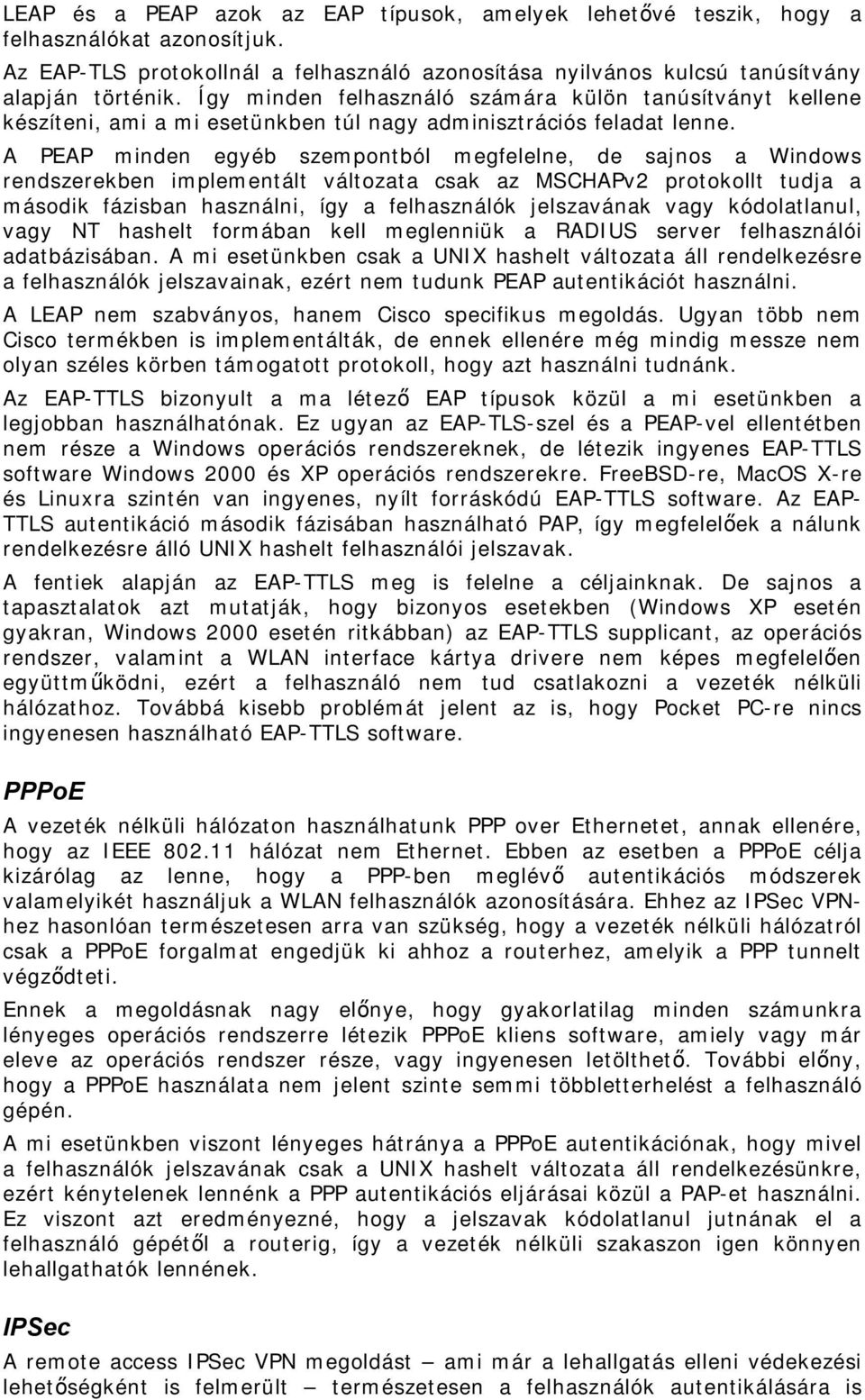 A PEAP minden egyéb szempontból megfelelne, de sajnos a Windows rendszerekben implementált változata csak az MSCHAPv2 protokollt tudja a második fázisban használni, így a felhasználók jelszavának