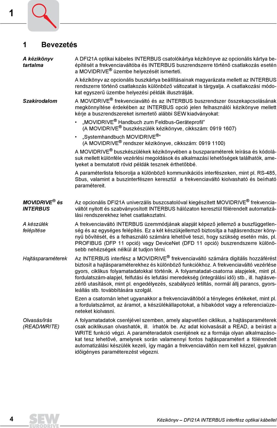 A kézikönyv az opcionális buszkártya beállításainak magyarázata mellett az INTERBUS rendszerre történő csatlakozás különböző változatait is tárgyalja.