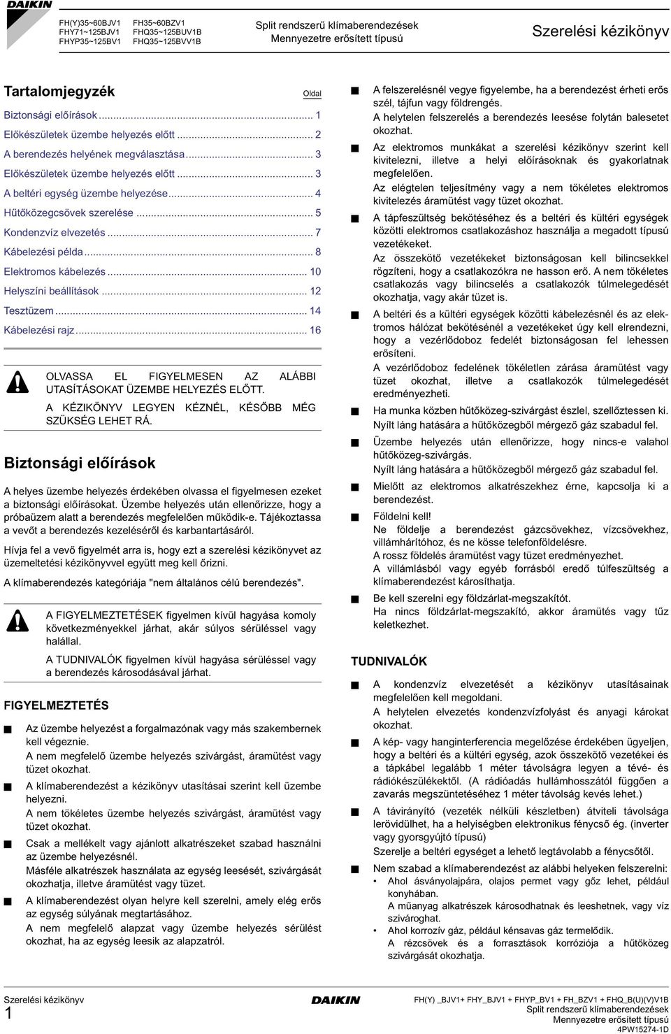 .. 0 Helyszíni beállítások... Tesztüzem... Kábelezési rajz... 6 Biztonsági előírások A helyes üzembe helyezés érdekében olvassa el figyelmesen ezeket a biztonsági előírásokat.