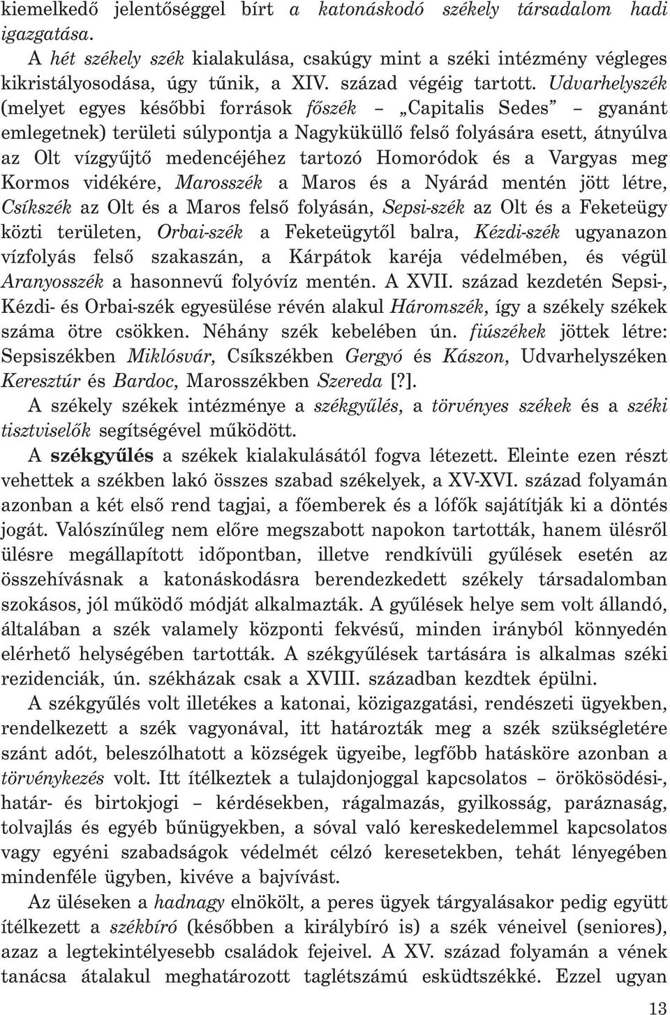 Udvarhelyszék (melyet egyes későbbi források főszék Capitalis Sedes gyanánt emlegetnek) területi súlypontja a Nagyküküllő felső folyására esett, átnyúlva az Olt vízgyűjtő medencéjéhez tartozó