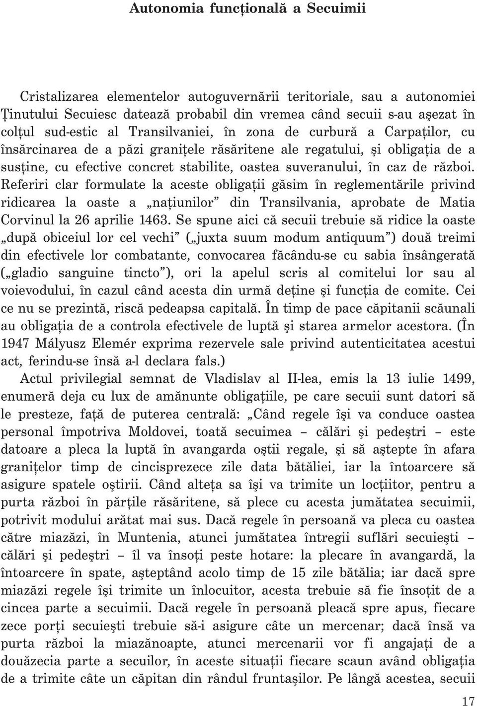 război. Referiri clar formulate la aceste obligații găsim în reglementările privind ridicarea la oaste a națiunilor din Transilvania, aprobate de Matia Corvinul la 26 aprilie 1463.