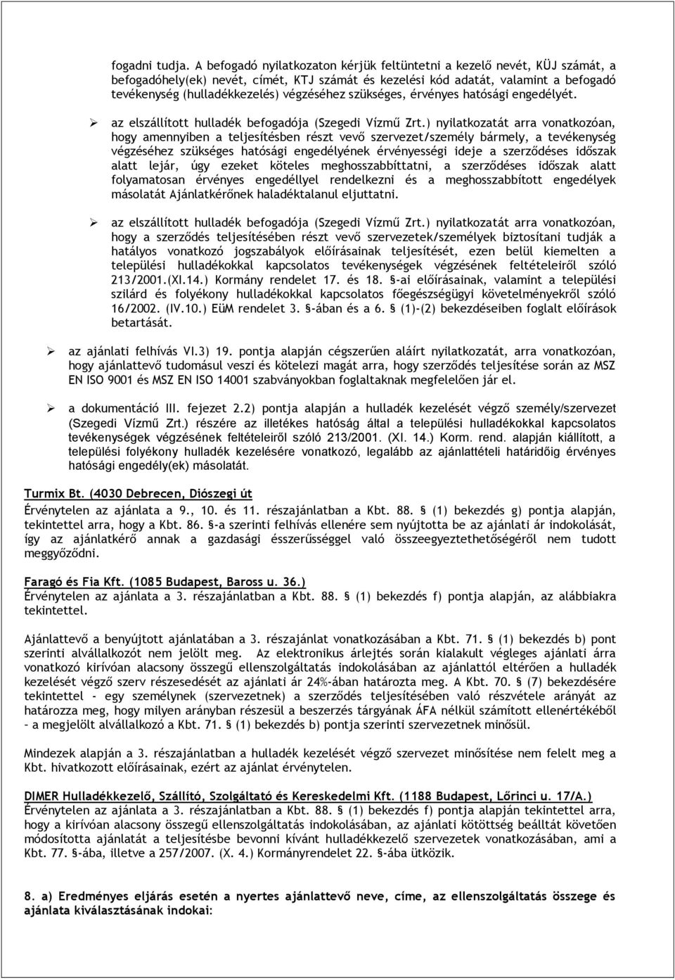 végzéséhez szükséges, érvényes hatósági engedélyét. az elszállított hulladék befogadója (Szegedi Vízmű Zrt.