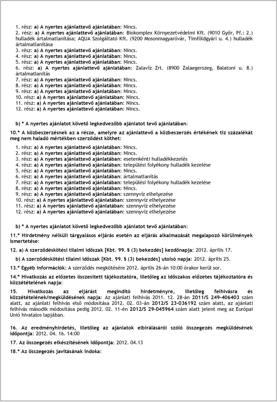 rész: a) A nyertes ajánlattevő ajánlatában: Nincs. 6. rész: a) A nyertes ajánlattevő ajánlatában: Zalavíz Zrt. (8900 Zalaegerszeg, Balatoni u. 8.) ártalmatlanítás 7.