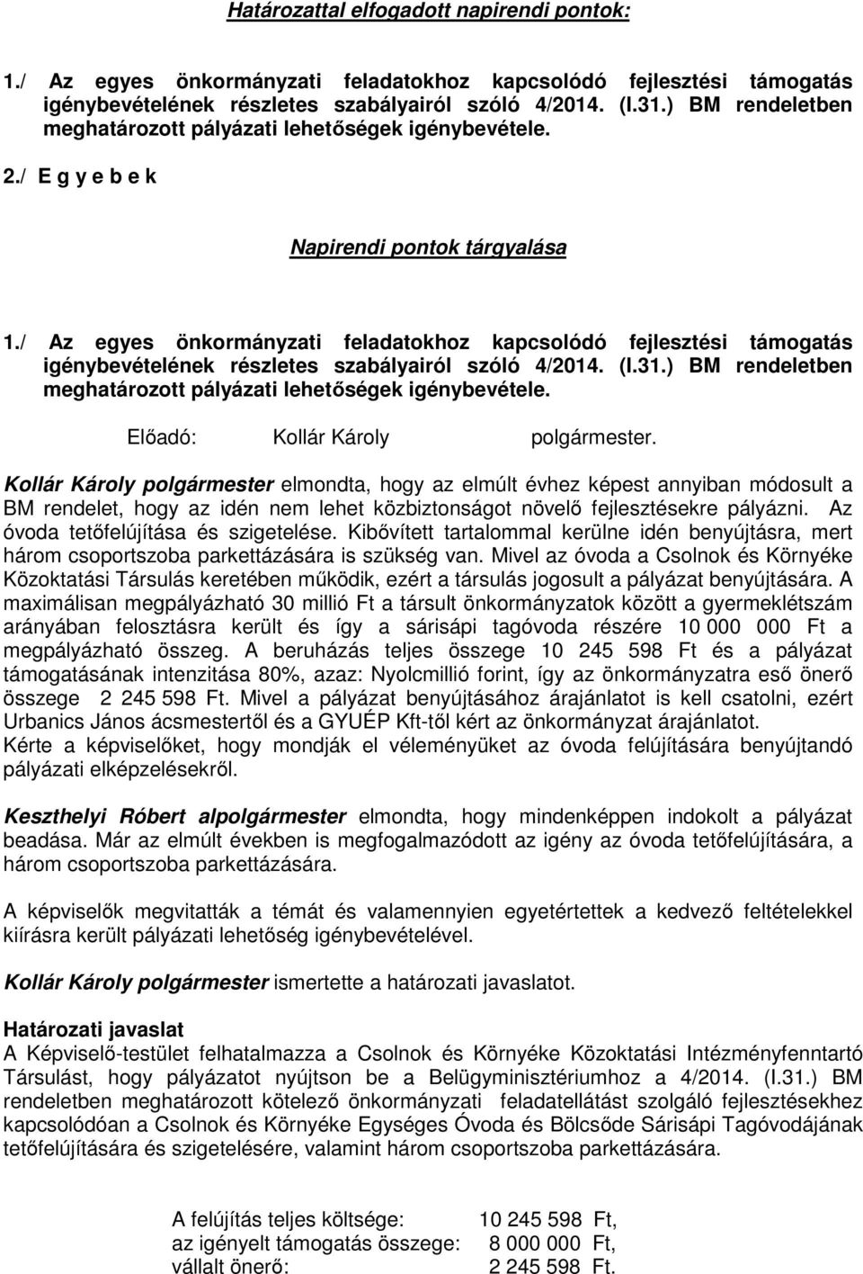 / Az egyes önkormányzati feladatokhoz kapcsolódó fejlesztési támogatás igénybevételének részletes szabályairól szóló 4/2014. (I.31.) BM rendeletben meghatározott pályázati lehetőségek igénybevétele.