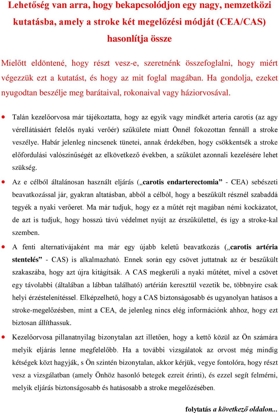 Talán kezelőorvosa már tájékoztatta, hogy az egyik vagy mindkét arteria carotis (az agy vérellátásáért felelős nyaki verőér) szűkülete miatt Önnél fokozottan fennáll a stroke veszélye.
