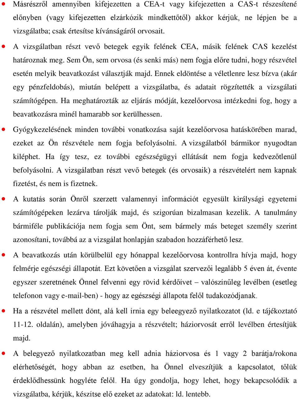 Sem Ön, sem orvosa (és senki más) nem fogja előre tudni, hogy részvétel esetén melyik beavatkozást választják majd.