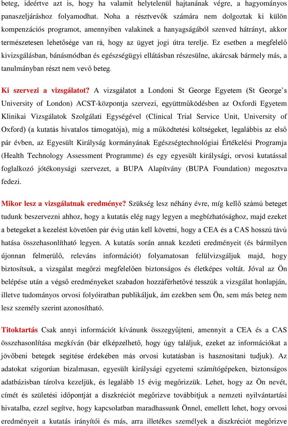Ez esetben a megfelelő kivizsgálásban, bánásmódban és egészségügyi ellátásban részesülne, akárcsak bármely más, a tanulmányban részt nem vevő beteg. Ki szervezi a vizsgálatot?