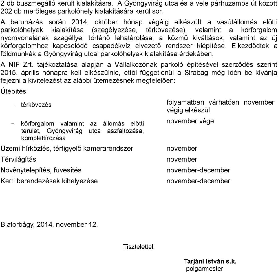 valamint az új körforgalomhoz kapcsolódó csapadékvíz elvezető rendszer kiépítése. Elkezdődtek a földmunkák a Gyöngyvirág utcai parkolóhelyek kialakítása érdekében. A NIF Zrt.