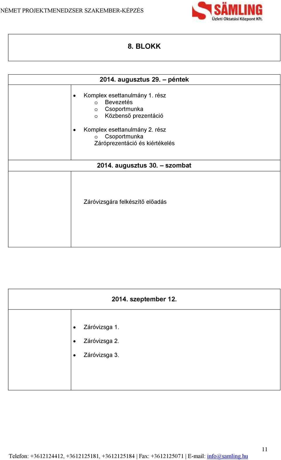 rész o Csoportmunka Záróprezentáció és kiértékelés 2014. augusztus 30.