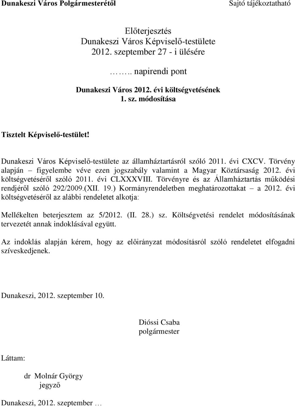 Törvény alapján figyelembe véve ezen jogszabály valamint a Magyar Köztársaság 2012. évi költségvetéséről szóló 2011. évi CLXXXVIII. Törvényre és az Államháztartás működési rendjéről szóló 292/2009.