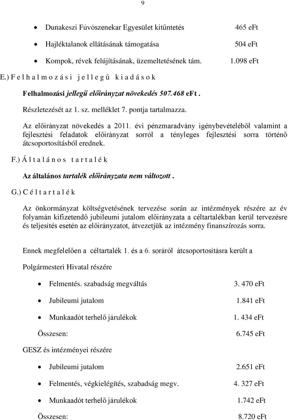 Az előirányzat növekedés a 2011. évi pénzmaradvány igénybevételéből valamint a fejlesztési feladatok előirányzat sorról a tényleges fejlesztési sorra történő átcsoportosításból erednek. F.