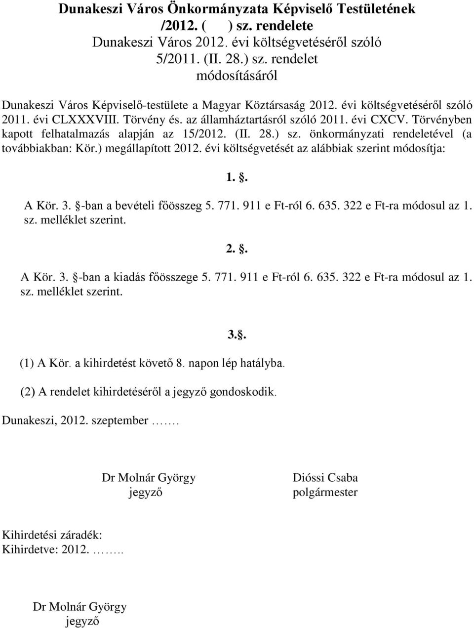 önkormányzati rendeletével (a továbbiakban: Kör.) megállapított 2012. évi költségvetését az alábbiak szerint módosítja: 1.. A Kör. 3. -ban a bevételi főösszeg 5. 771. 911 e Ft-ról 6. 635.