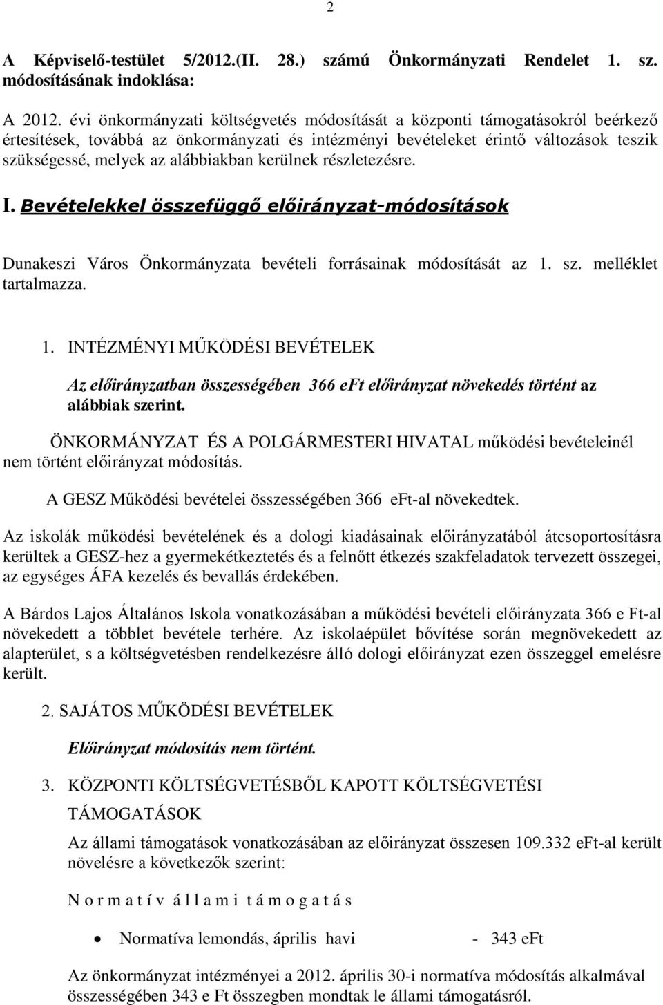 alábbiakban kerülnek részletezésre. I. Bevételekkel összefüggő előirányzat-módosítások Dunakeszi Város Önkormányzata bevételi forrásainak módosítását az 1.