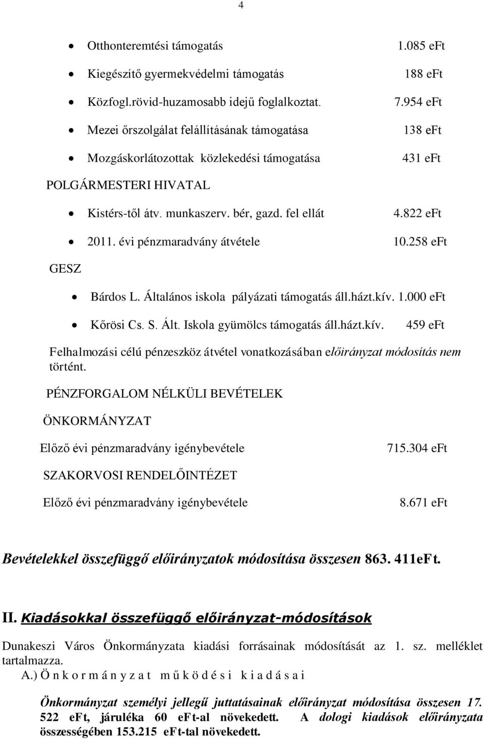 évi pénzmaradvány átvétele 10.258 eft GESZ Bárdos L. Általános iskola pályázati támogatás áll.házt.kív. 1.000 eft Kőrösi Cs. S. Ált. Iskola gyümölcs támogatás áll.házt.kív. 459 eft Felhalmozási célú pénzeszköz átvétel vonatkozásában előirányzat módosítás nem történt.