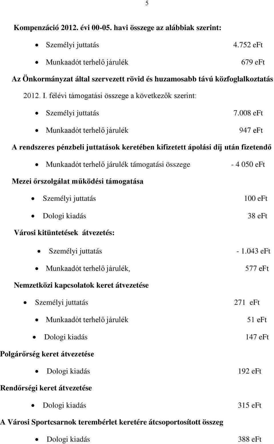 008 eft 947 eft A rendszeres pénzbeli juttatások keretében kifizetett ápolási díj után fizetendő Munkaadót terhelő járulék támogatási összege - 4 050 eft Mezei őrszolgálat működési támogatása