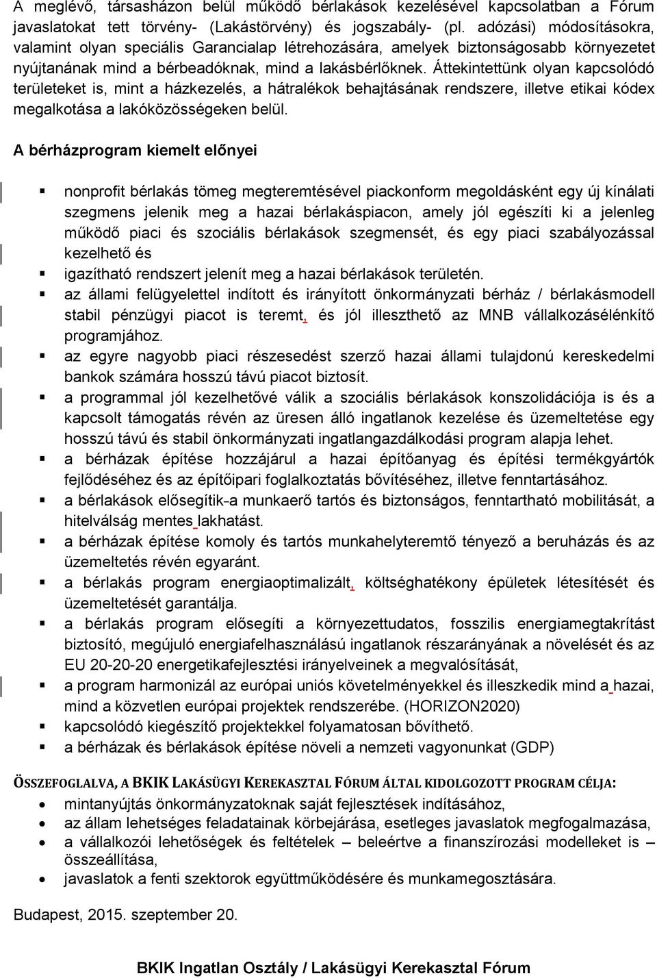 Áttekintettünk olyan kapcsolódó területeket is, mint a házkezelés, a hátralékok behajtásának rendszere, illetve etikai kódex megalkotása a lakóközösségeken belül.