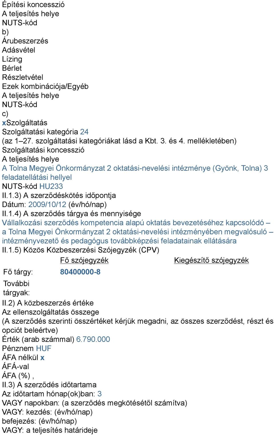 mellékletében) Szolgáltatási koncesszió A teljesítés helye A Tolna Megyei Önkormányzat 2 oktatási-nevelési intézménye (Gyönk, Tolna) 3 feladatellátási hellyel NUTS-kód HU233 II.1.