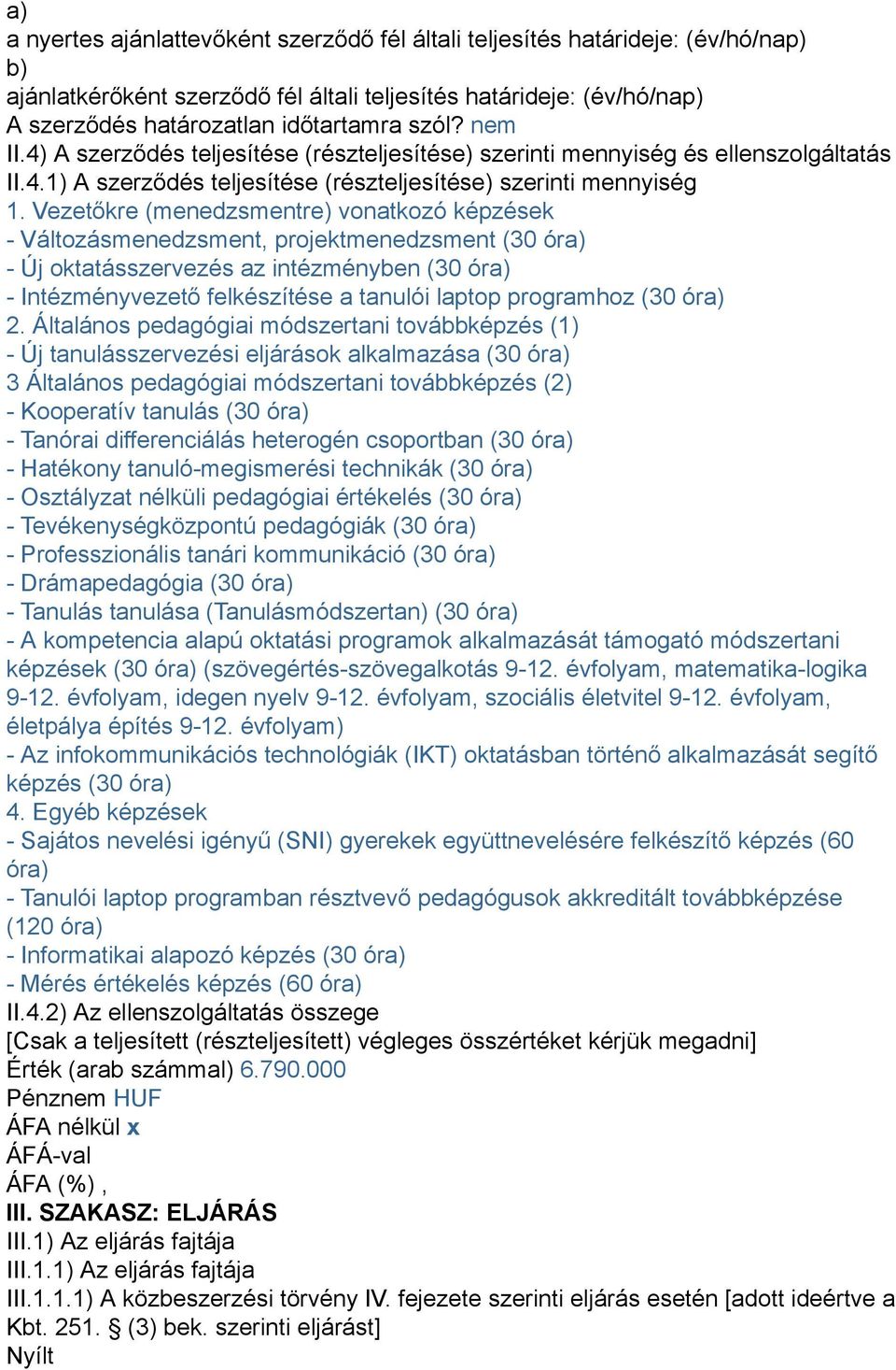 Vezetőkre (menedzsmentre) vonatkozó képzések - Változásmenedzsment, projektmenedzsment (30 óra) - Új oktatásszervezés az intézményben (30 óra) - Intézményvezető felkészítése a tanulói laptop