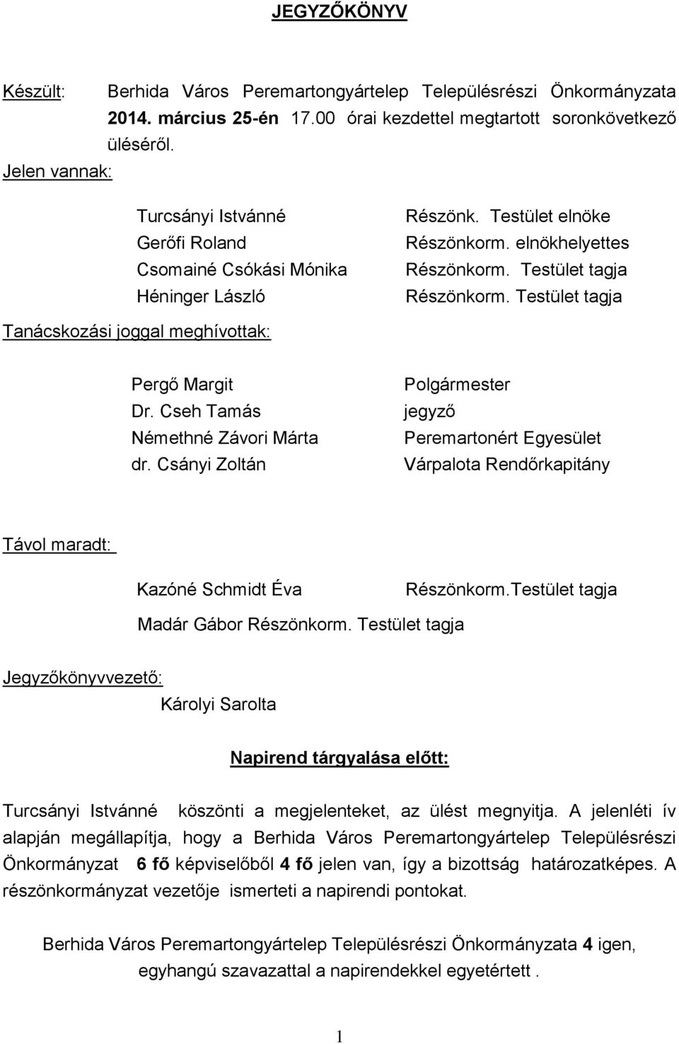 Testület tagja Tanácskozási joggal meghívottak: Pergő Margit Dr. Cseh Tamás Némethné Závori Márta dr.