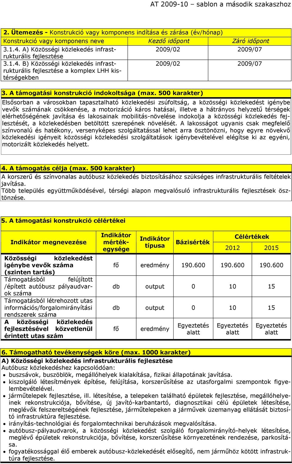 A támogatási konstrukció indokoltsága ( 500 karakter) 2009/02 2009/07 2009/02 2009/07 Elsősorban a városokban tapasztalható közlekedési zsúfoltság, a közösségi közlekedést igénybe vevők számának