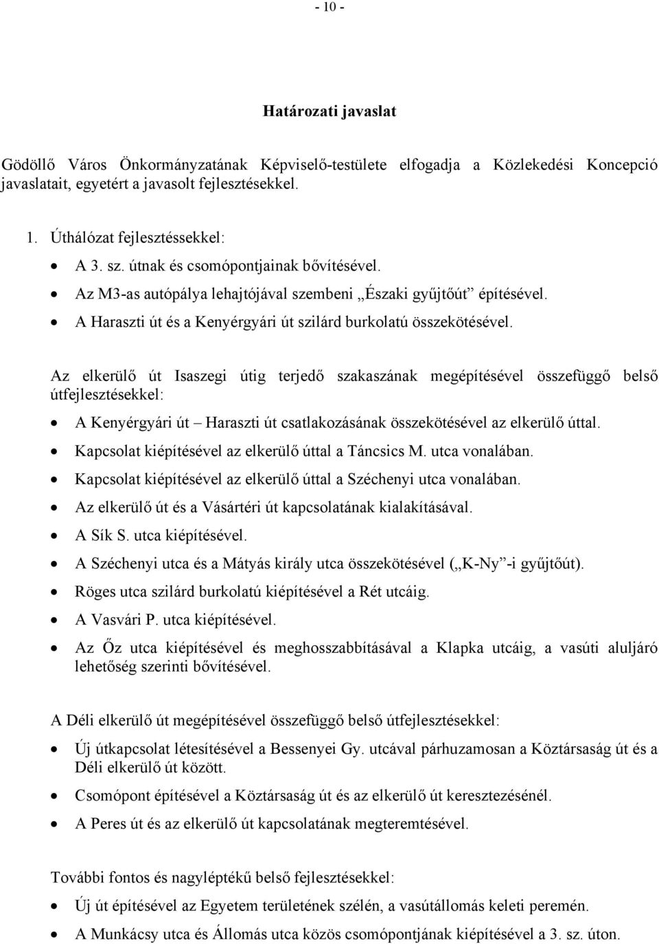 Az elkerülő út Isaszegi útig terjedő szakaszának megépítésével összefüggő belső útfejlesztésekkel: A Kenyérgyári út Haraszti út csatlakozásának összekötésével az elkerülő úttal.