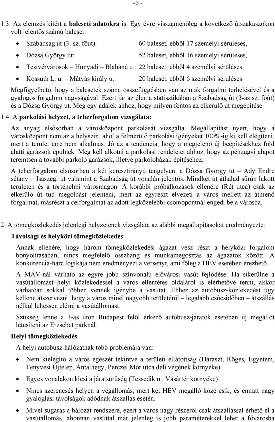 : 22 baleset, ebből 4 személyi sérüléses, Kossuth L. u. Mátyás király u.: 20 baleset, ebből 6 személyi sérüléses.