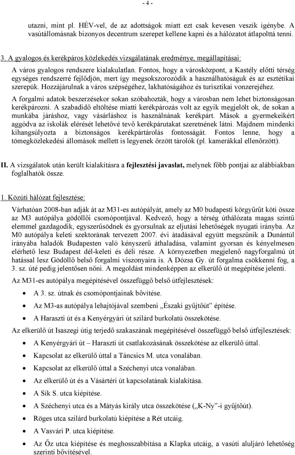 Fontos, hogy a városközpont, a Kastély előtti térség egységes rendszerré fejlődjön, mert így megsokszorozódik a használhatóságuk és az esztétikai szerepük.