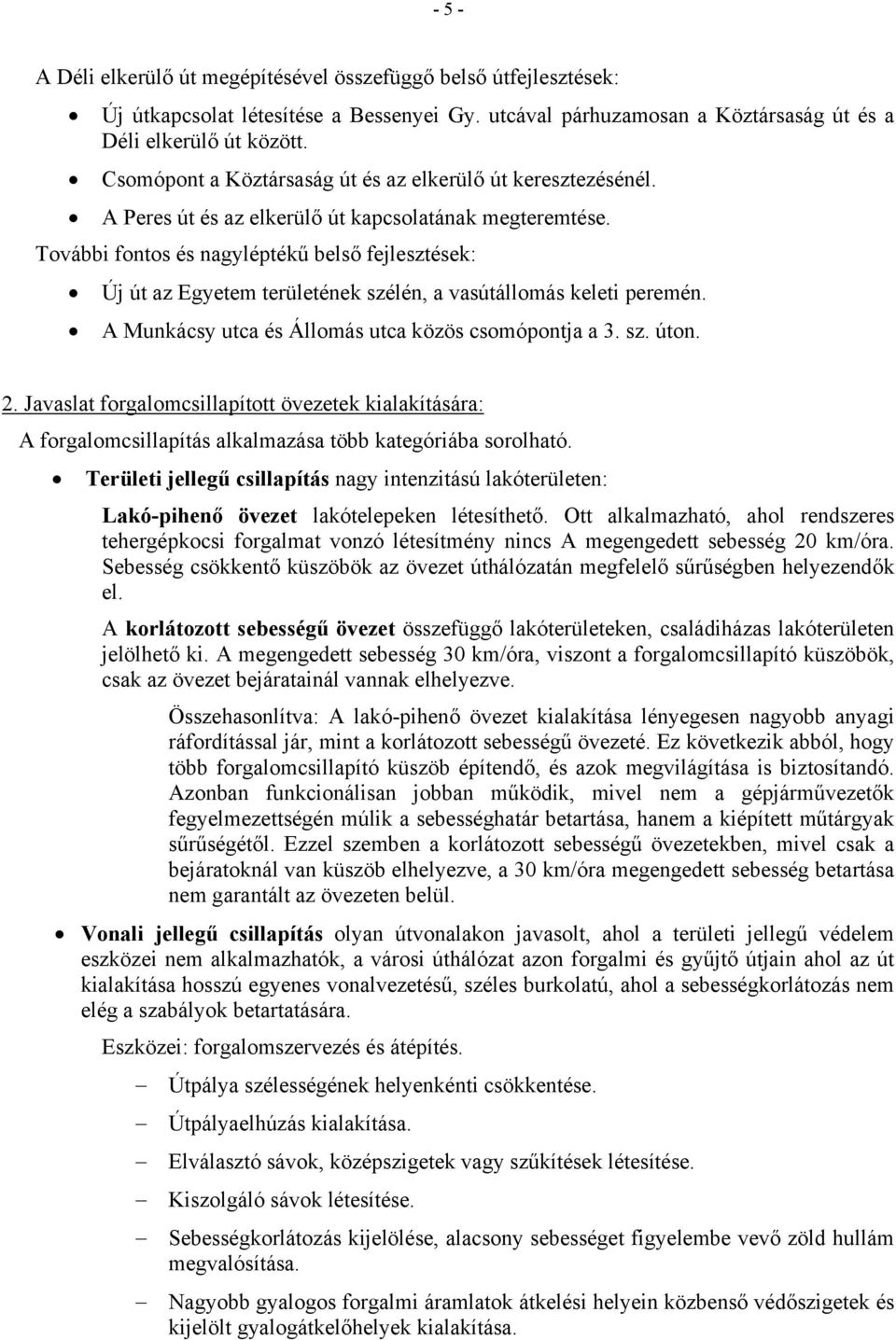 További fontos és nagyléptékű belső fejlesztések: Új út az Egyetem területének szélén, a vasútállomás keleti peremén. A Munkácsy utca és Állomás utca közös csomópontja a 3. sz. úton. 2.