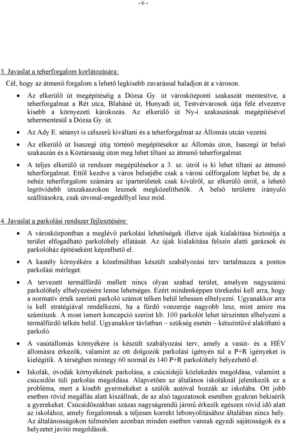 Az elkerülő út Ny-i szakaszának megépítésével tehermentesül a Dózsa Gy. út. Az Ady E. sétányt is célszerű kiváltani és a teherforgalmat az Állomás utcán vezetni.