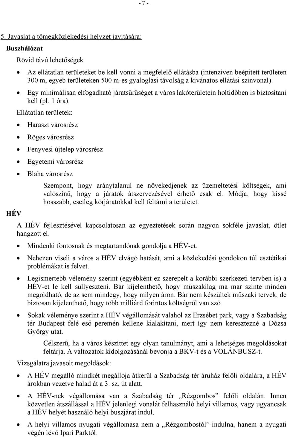 területeken 500 m-es gyaloglási távolság a kívánatos ellátási színvonal). Egy minimálisan elfogadható járatsűrűséget a város lakóterületein holtidőben is biztosítani kell (pl. 1 óra).