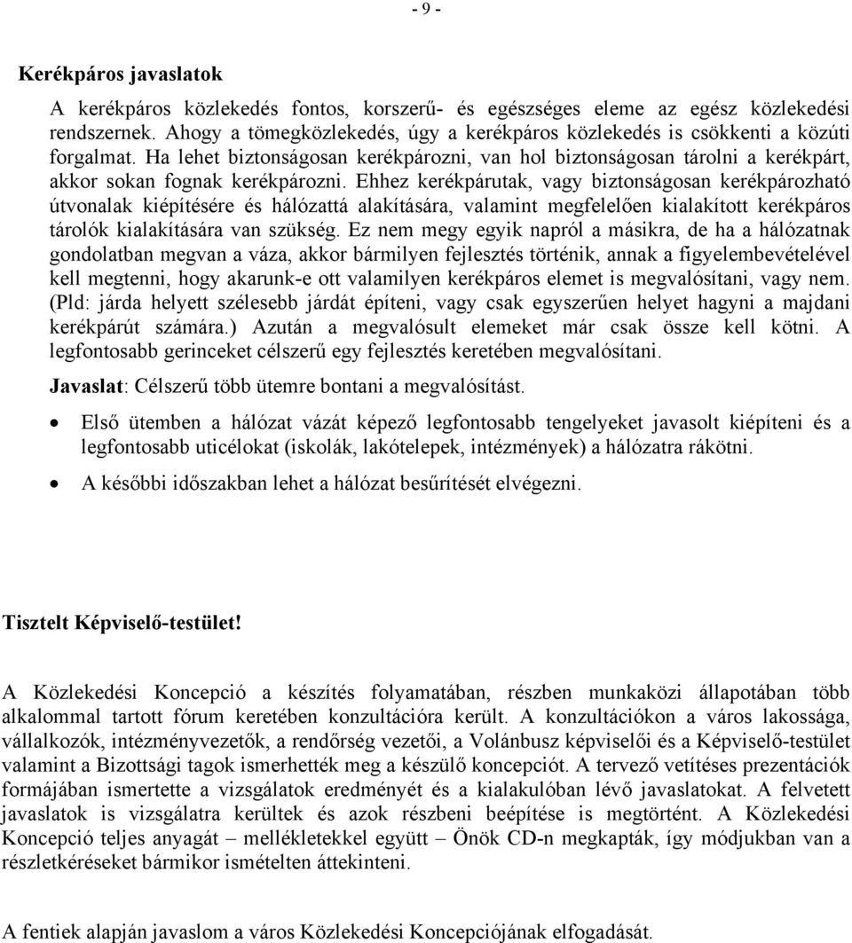 Ehhez kerékpárutak, vagy biztonságosan kerékpározható útvonalak kiépítésére és hálózattá alakítására, valamint megfelelően kialakított kerékpáros tárolók kialakítására van szükség.