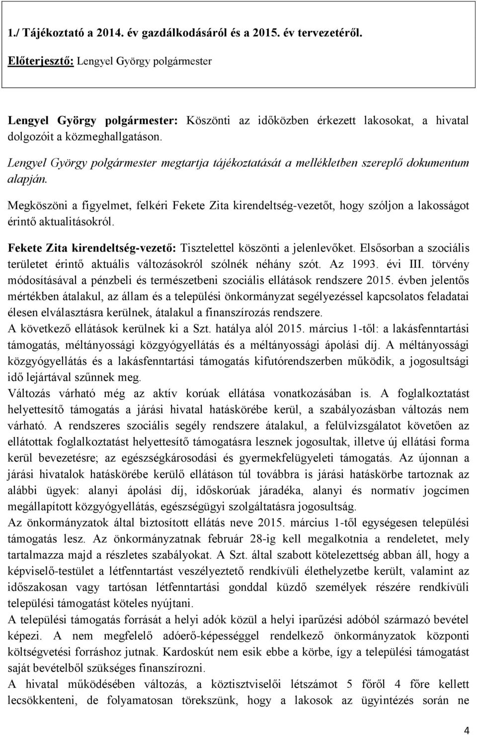 Lengyel György polgármester megtartja tájékoztatását a mellékletben szereplő dokumentum alapján.