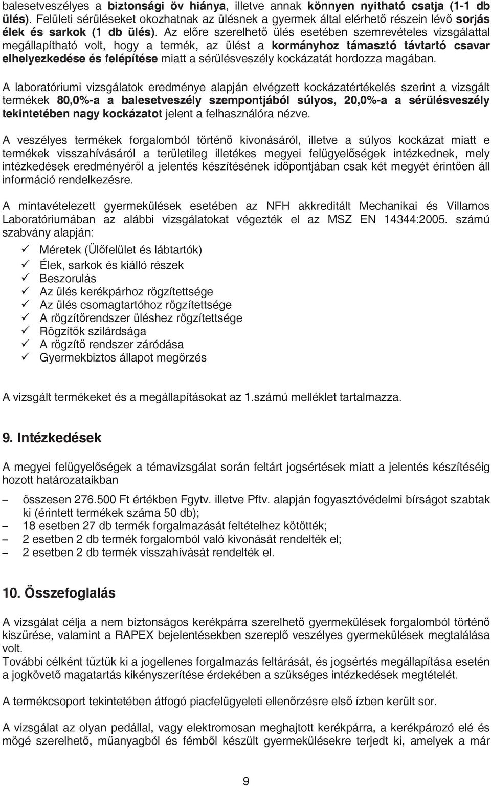 Az elre szerelhet ülés esetében szemrevételes vizsgálattal megállapítható volt, hogy a termék, az ülést a kormányhoz támasztó távtartó csavar elhelyezkedése és felépítése miatt a sérülésveszély