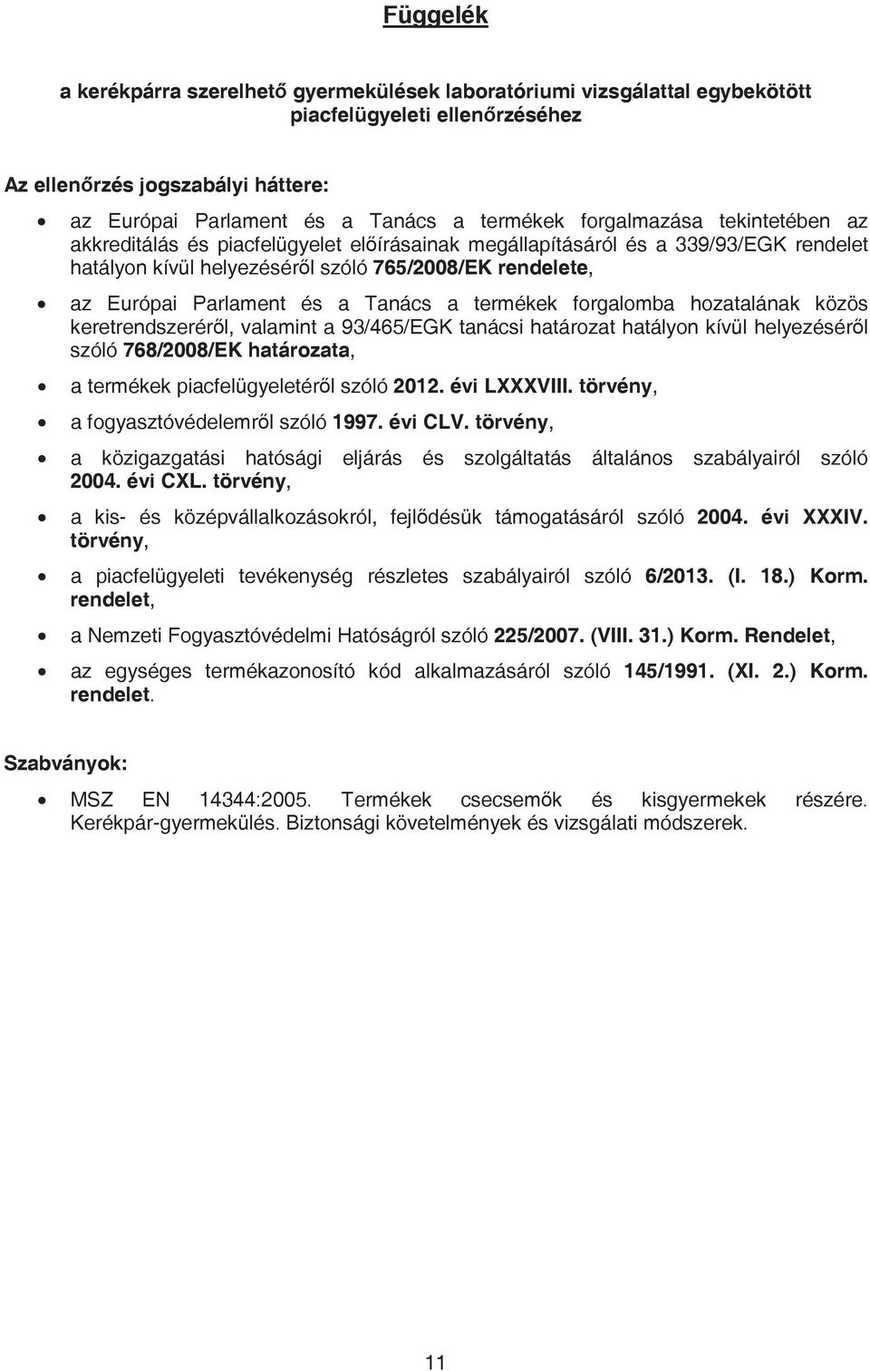 Tanács a termékek forgalomba hozatalának közös keretrendszerérl, valamint a 93/465/EGK tanácsi határozat hatályon kívül helyezésérl szóló 768/2008/EK határozata, a termékek piacfelügyeletérl szóló