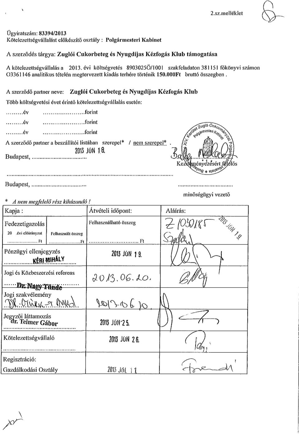 A szerződő partner neve: Zuglói Cukorbeteg és Nyugdíjas Kézfogás Klub Több költségvetési évet érintő kötelezettségvállalás esetén: év év év forint forint forint A szerződő partner a beszállítói