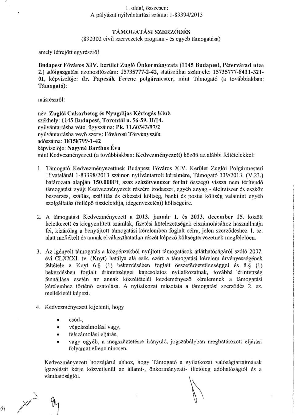 Papcsák Ferenc polgármester, mint Támogató (a továbbiakban: Támogató): másrészről: név: Zuglói Cukorbeteg és Nyugdíjas Kézfogás Klub székhely: 1145 Budapest, Torontál u. 56-59.11/14.