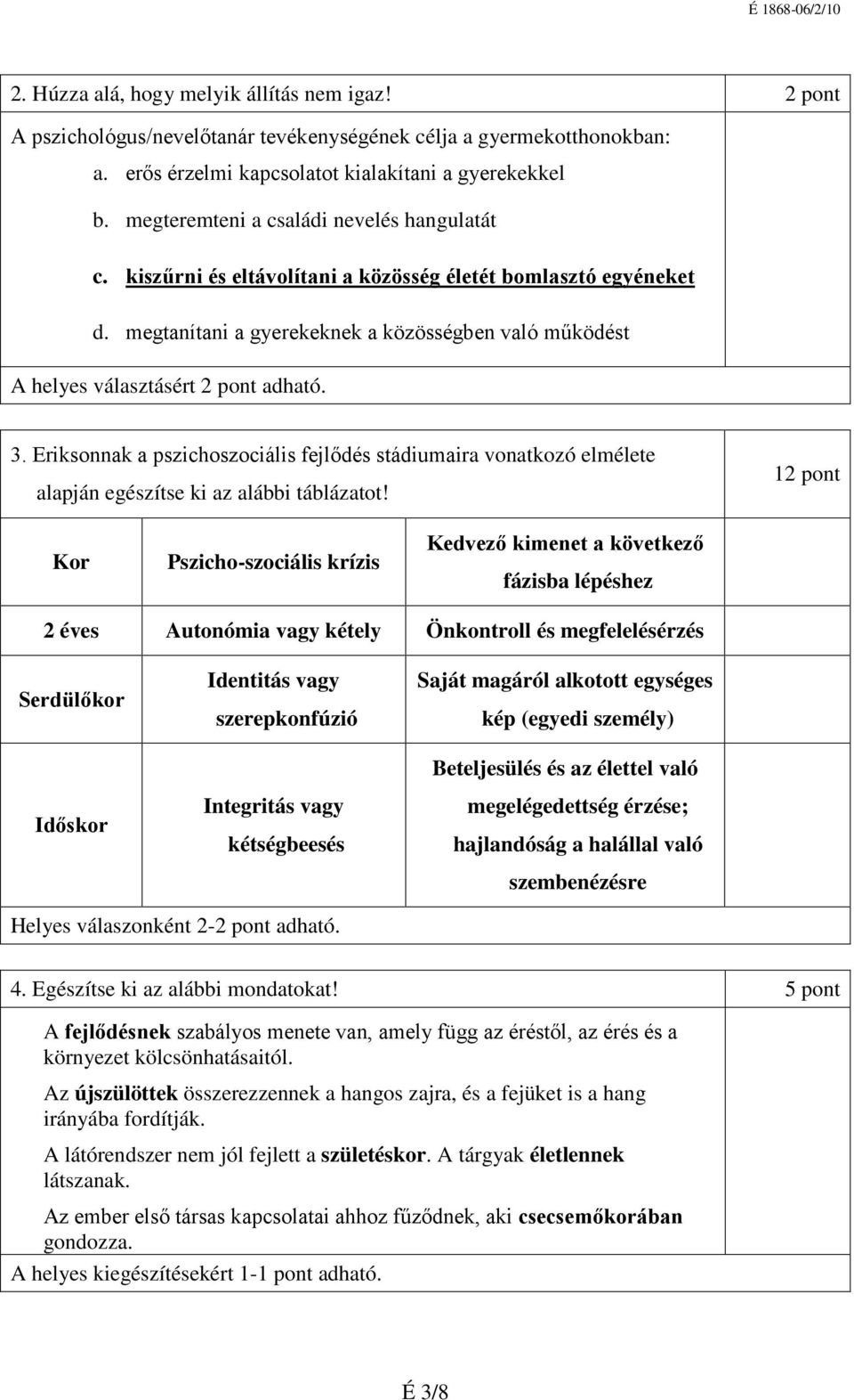megtanítani a gyerekeknek a közösségben való működést A helyes választásért 2 pont adható. 3.