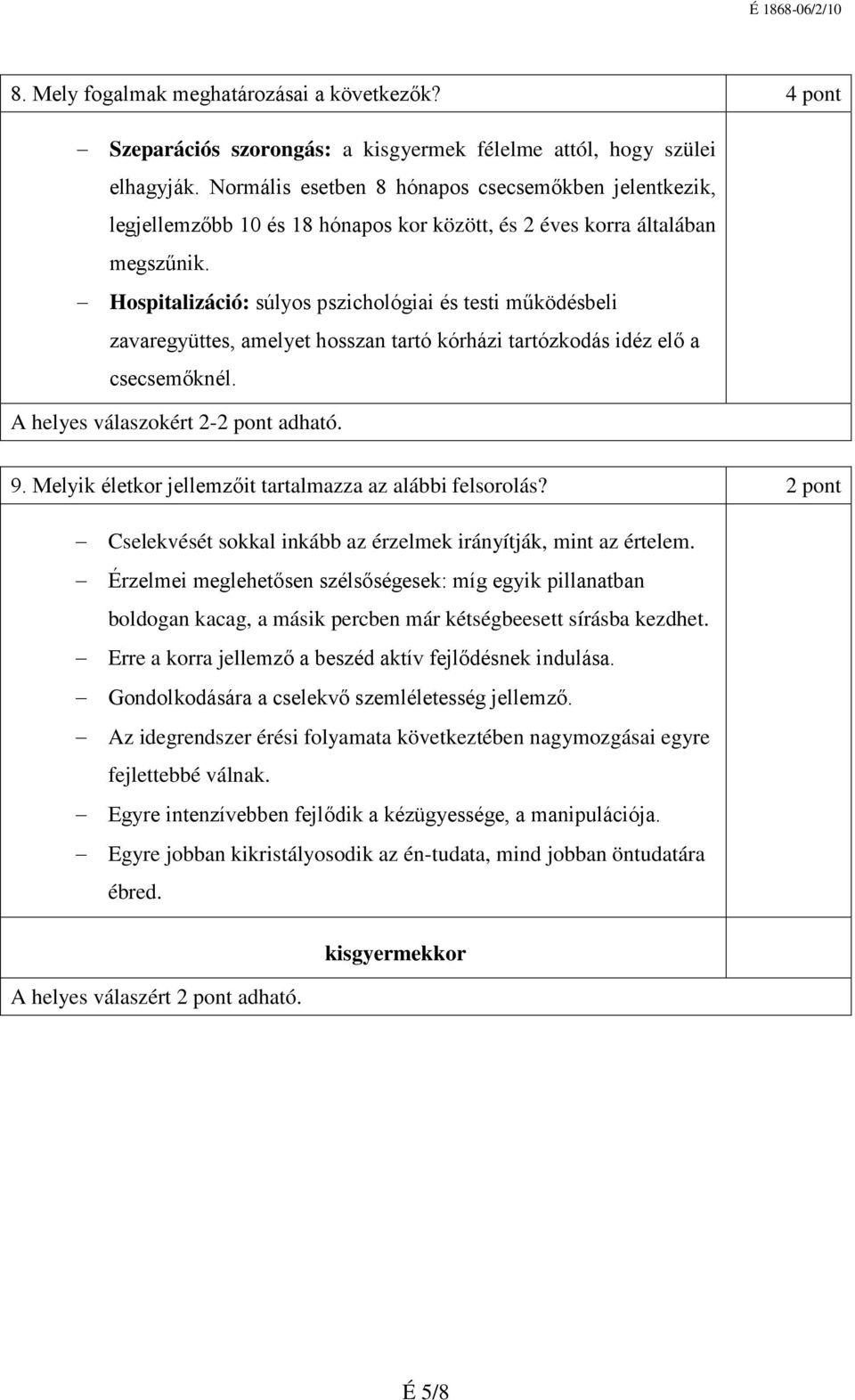 Hospitalizáció: súlyos pszichológiai és testi működésbeli zavaregyüttes, amelyet hosszan tartó kórházi tartózkodás idéz elő a csecsemőknél. A helyes válaszokért 2-2 pont adható. 9.